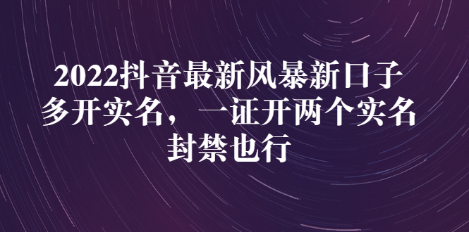 【副业项目3292期】2022抖音最新风暴新口子：多开实名，一整开两个实名，封禁也行（抖音如何一个人实名2个号）-云起副业网