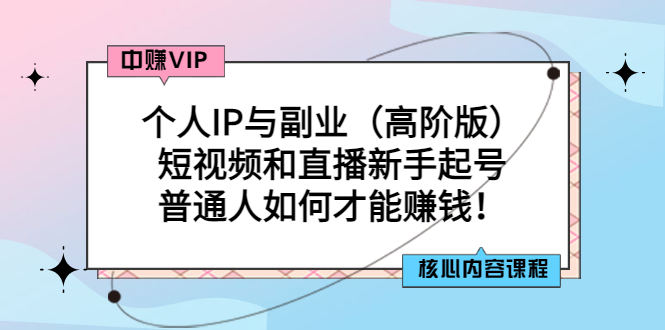 【副业项目3421期】个人IP与副业（高阶版）短视频和直播新手起号（普通人怎么搞副业赚钱）-云起副业网