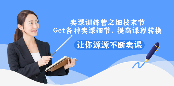 【副业项目3484期】卖课实战训练营（卖网课的技巧话术）-云起副业网