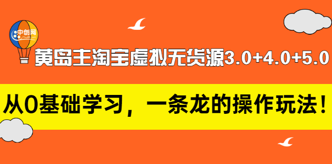 【副业项目3515期】黄岛主淘宝虚拟无货源3.0+4.0+5.0（淘宝虚拟无货源项目怎么做）-云起副业网