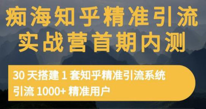 【副业项目3588期】知乎精准引流实战营1-2期：怎样用知乎引流，30天搭建1套精准引流系统，引流1000+精准用户-云起副业网