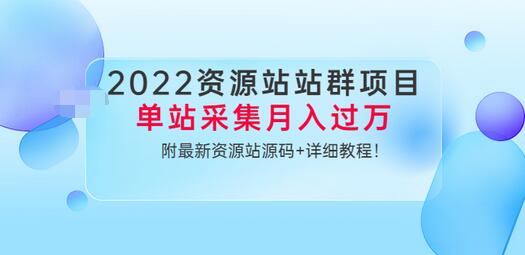 【副业项目3760期】2022资源站站群项目：单站采集月入过万，附最新资源站源码+详细教程-云起副业网