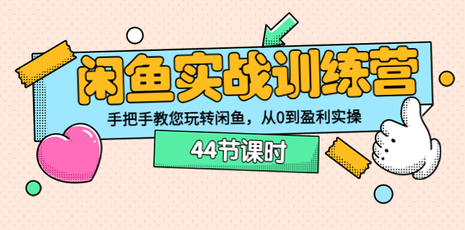 【副业项目3862期】闲鱼实战训练营：闲鱼运营教程，手把手教您玩转闲鱼-云起副业网