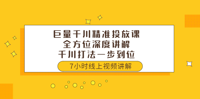 【副业项目3907期】巨量千川精准投放课：全方位深度讲解，千川打法一步到位（价值3980）-云起副业网