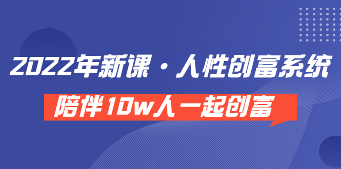 【副业项目3928期】2022年新课·人性创富系统 ，短视频平台底层方法论-云起副业网