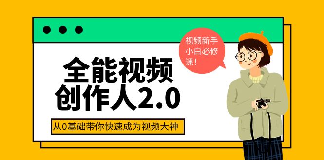 【副业项目4131期】全能视频创作人2.0：短视频拍摄、剪辑、运营导演思维、IP打造，一站式教学-云起副业网