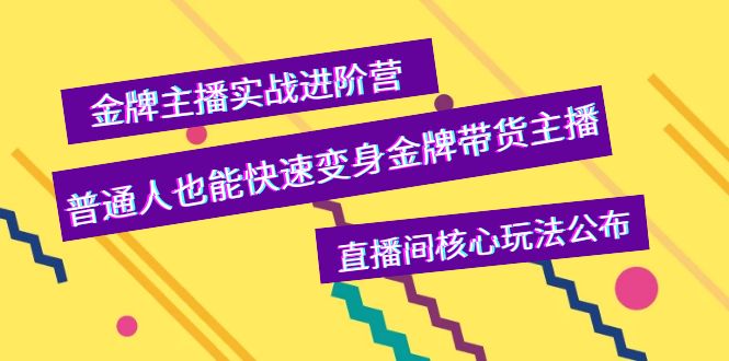 【副业项目4148期】金牌主播实战进阶营，普通人也能快速变身金牌带货主播，直播间核心玩法公布-云起副业网