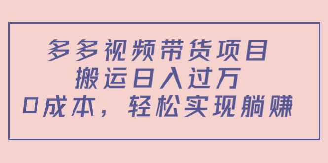 【副业项目4614期】多多视频带货项目，搬运日入过万，0成本，轻松实现躺赚（教程+软件）-云起副业网