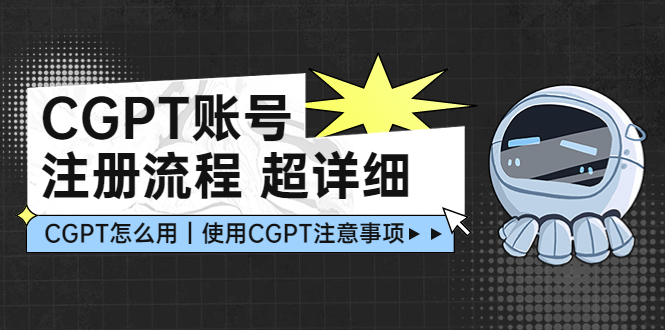 【副业项目5177期】CGPT账号注册流程：超详细CGPT教学让你不走弯路不踩坑-云起副业网