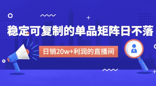 【副业项目4991期】某电商线下课程，稳定可复制的单品矩阵日不落，做一个日销20w+利润的直播间-云起副业网