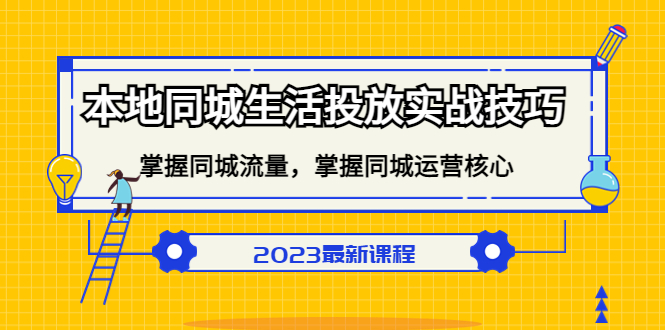 【副业项目5290期】本地同城生活投放实战技巧，掌握-同城流量，掌握-同城运营核心-云起副业网