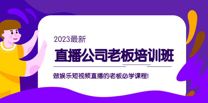 副业项目5264期】直播公司老板培训班：做娱乐短视频直播的老板必学课程-云起副业网