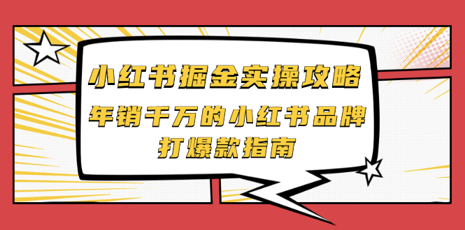 【副业项目2471期】小红书掘金实操攻略，年销千万的小红书品牌打爆款指南-云起副业网