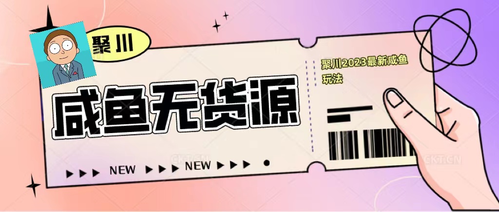 【副业项目5577期】聚川2023闲鱼无货源最新经典玩法：基础认知+爆款闲鱼选品+快速找到货源-云起副业网