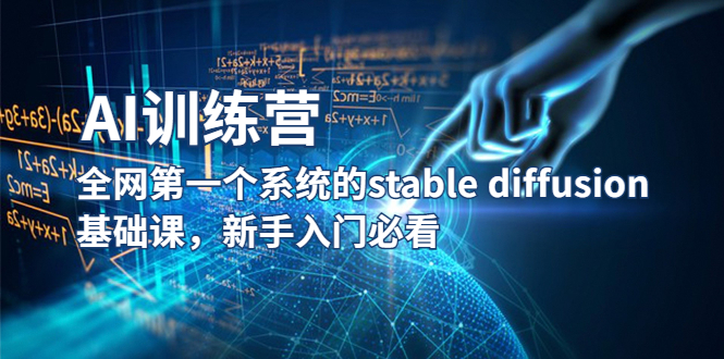 【副业项目5686期】【AI训练营】全网第一个系统的stable diffusion基础课，新手入门必看-云起副业网