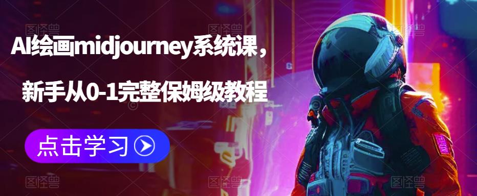 【副业项目6272期】AI绘画midjourney系统课，新手从0-1完整保姆级教程-云起副业网