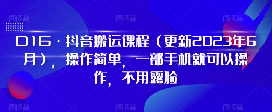 【副业项目6390期】D1G·抖音搬运课程（更新2023年），操作简单，一部手机就可以操作，不用露脸-云起副业网