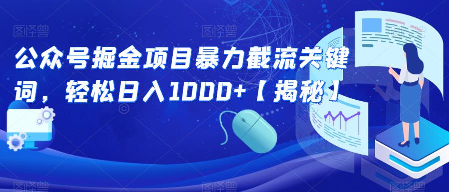 【副业项目6831期】公众号掘金项目暴力截流关键词，轻松日入1000+【揭秘】-云起副业网