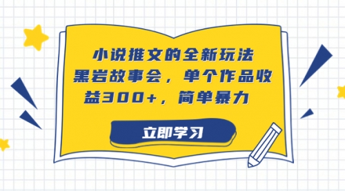 【副业项目7080期】小说推文的全新玩法，黑岩故事会，单个作品收益300+，简单暴力-云起副业网