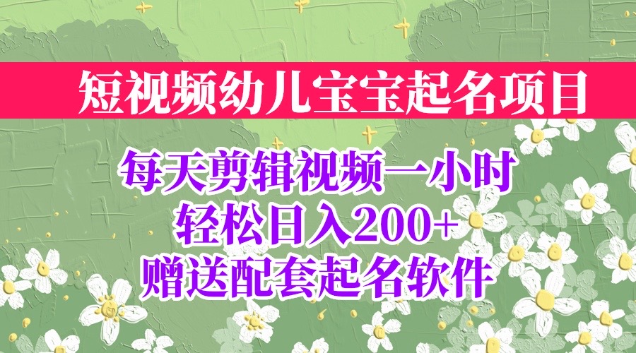 【副业项目6924期】短视频幼儿宝宝起名项目，全程投屏实操，赠送配套软件-云起副业网