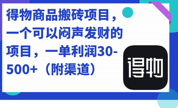 【副业项目7478期】得物商品搬砖项目，一个可以闷声发财的项目，一单利润30-500+（附渠道）-云起副业网