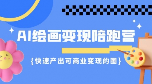 【副业项目7219期】AI绘画·变现陪跑营，快速产出可商业变现的图-云起副业网