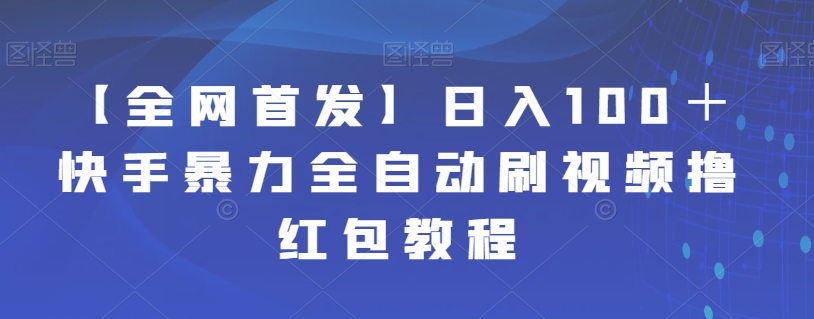 【副业项目7611期】【全网首发】日入100＋快手暴力全自动刷视频撸红包教程-云起副业网