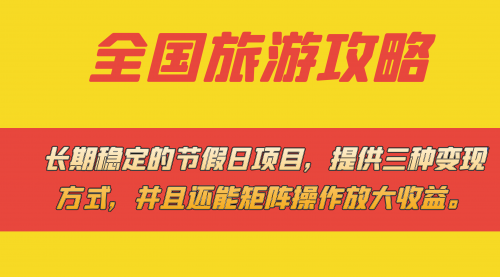 【副业项目7703期】长期稳定的节假日项目，全国旅游攻略，提供三种变现方式，并且还能矩阵.-云起副业网