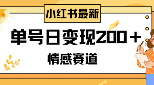 【副业项目8296期】小红书情感赛道最新玩法，2分钟一条原创作品，单号日变现200＋可批量可矩阵-云起副业网