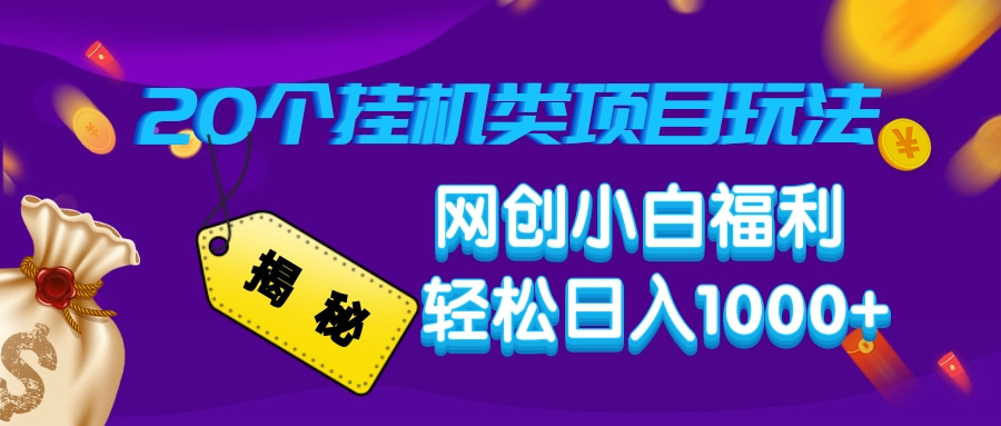 揭秘20个挂机类项目玩法 网创小白福利 轻松日入1000+-云起副业网