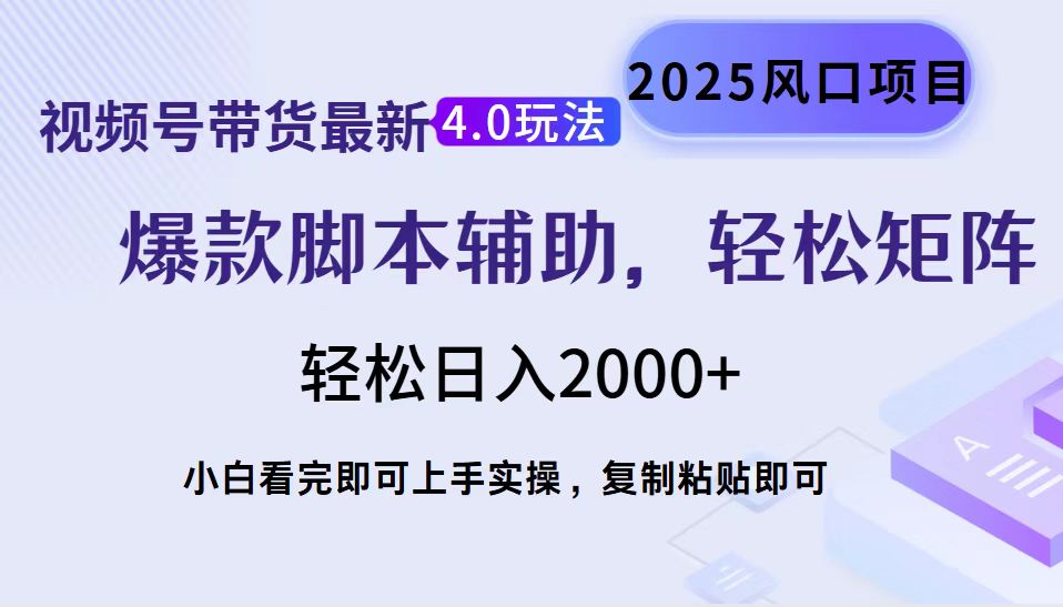 视频号带货最新4.0玩法，作品制作简单，当天起号，复制粘贴，脚本辅助，轻松矩阵日入2000+-云起副业网