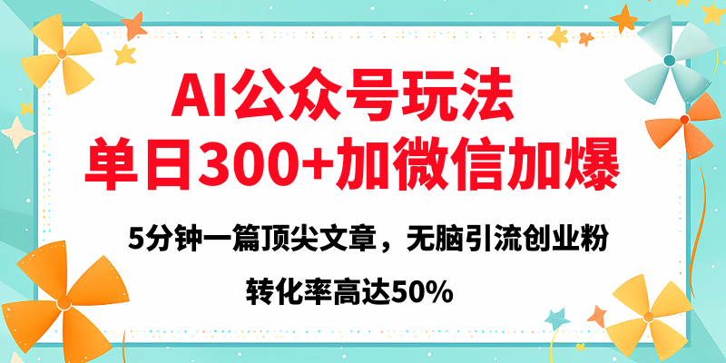 2025年AI公众号玩法，无脑引流创业粉单日300+-云起副业网