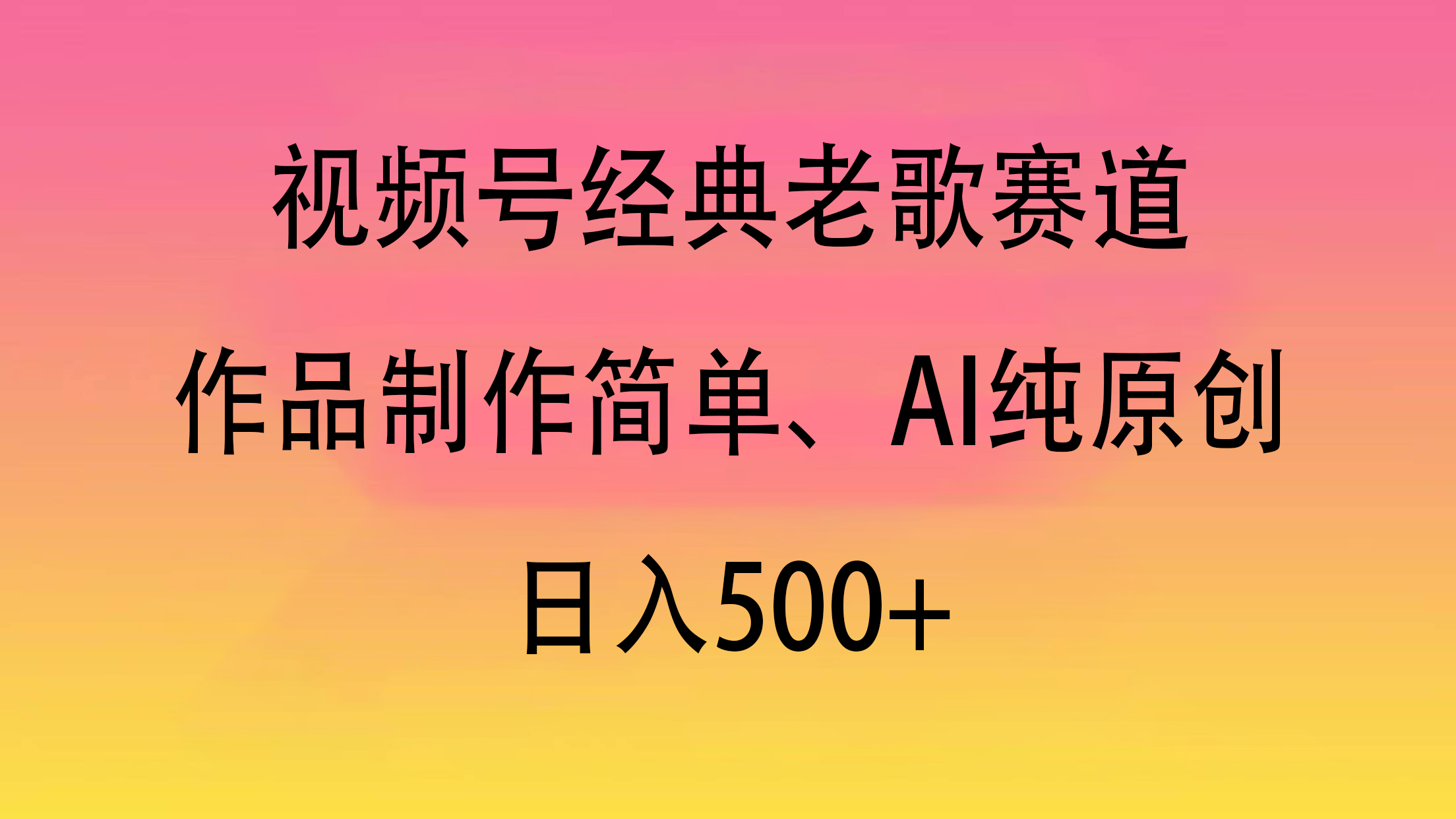 视频号经典老歌赛道，作品制作简单、AI纯原创，日入500+-云起副业网