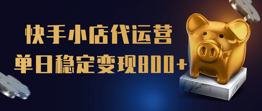 【快手小店代运营】限时托管计划，全程喂饭，单日稳定变现800＋-云起副业网